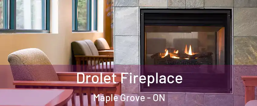 Drolet Fireplace Maple Grove - ON