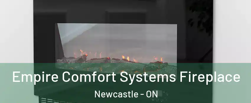 Empire Comfort Systems Fireplace Newcastle - ON