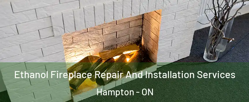  Ethanol Fireplace Repair And Installation Services Hampton - ON