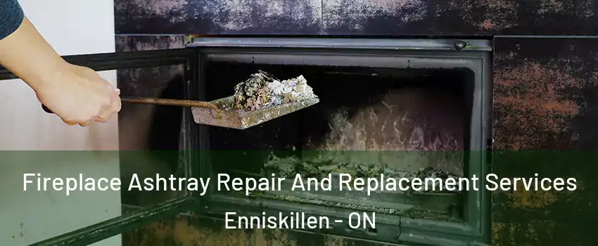  Fireplace Ashtray Repair And Replacement Services Enniskillen - ON