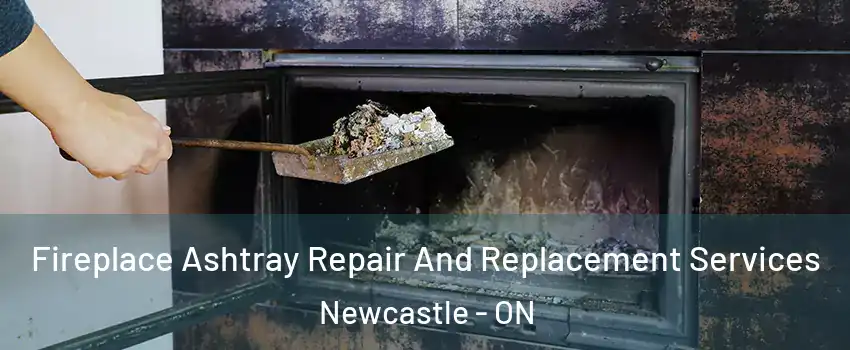  Fireplace Ashtray Repair And Replacement Services Newcastle - ON