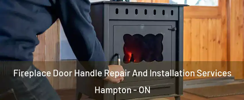  Fireplace Door Handle Repair And Installation Services Hampton - ON