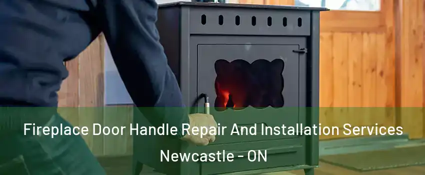  Fireplace Door Handle Repair And Installation Services Newcastle - ON
