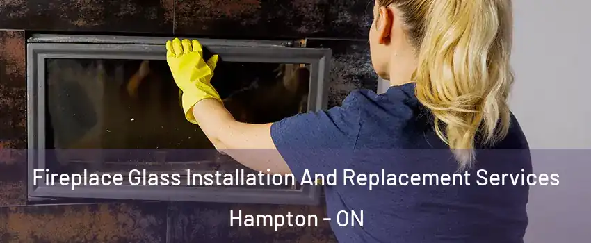  Fireplace Glass Installation And Replacement Services Hampton - ON