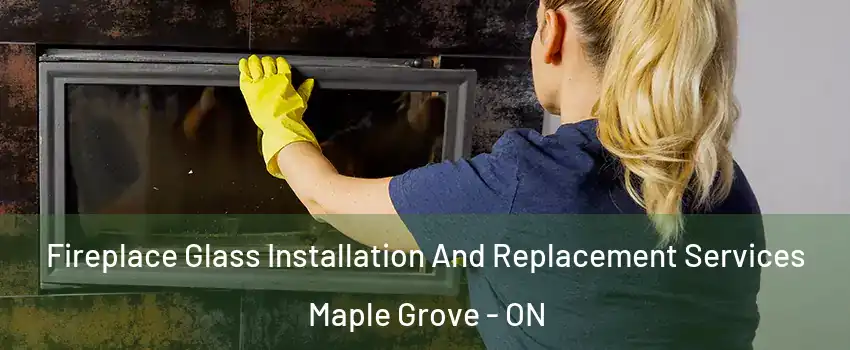  Fireplace Glass Installation And Replacement Services Maple Grove - ON
