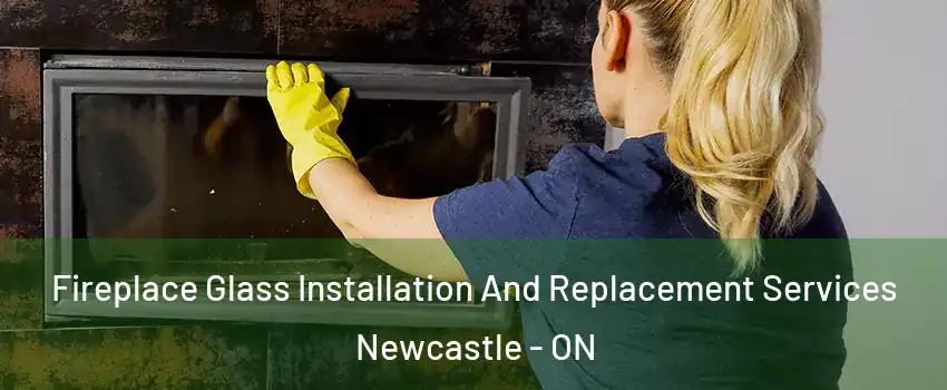  Fireplace Glass Installation And Replacement Services Newcastle - ON