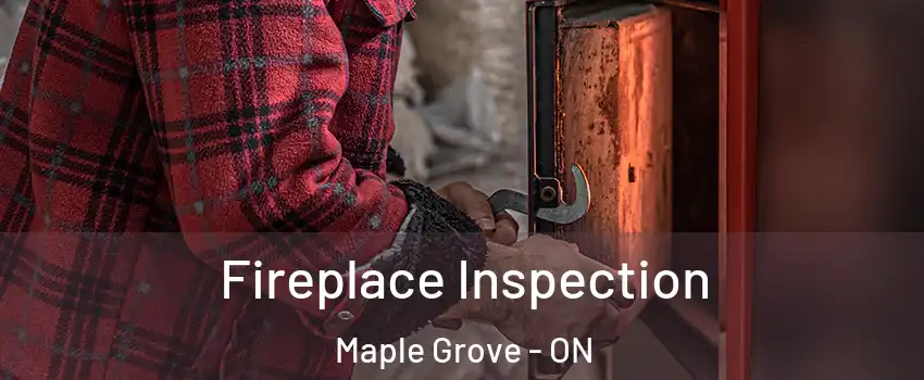  Fireplace Inspection Maple Grove - ON