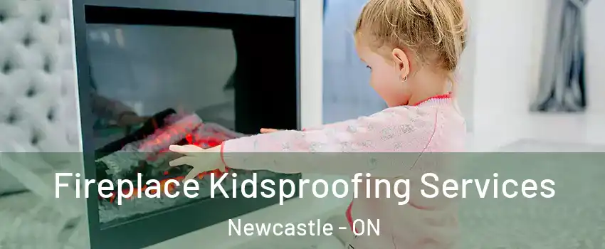  Fireplace Kidsproofing Services Newcastle - ON