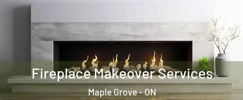 Fireplace Makeover Services Maple Grove - ON
