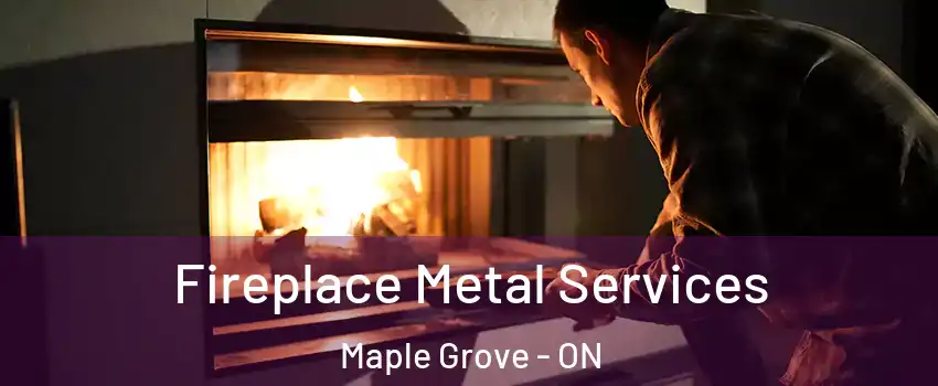 Fireplace Metal Services Maple Grove - ON