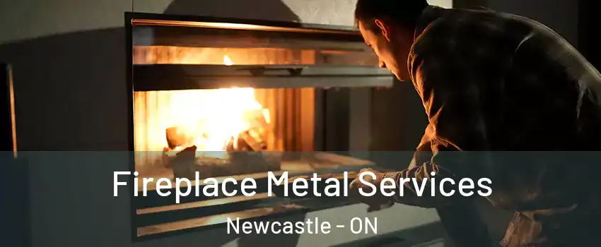 Fireplace Metal Services Newcastle - ON