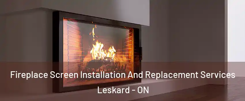 Fireplace Screen Installation And Replacement Services Leskard - ON