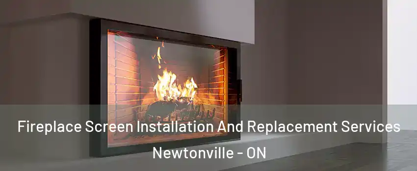 Fireplace Screen Installation And Replacement Services Newtonville - ON
