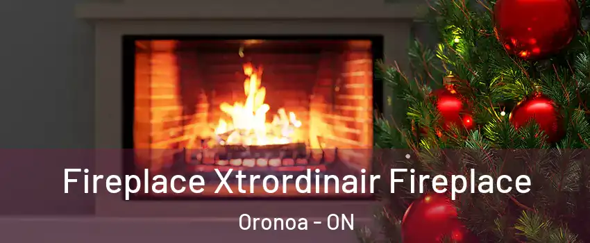 Fireplace Xtrordinair Fireplace Oronoa - ON