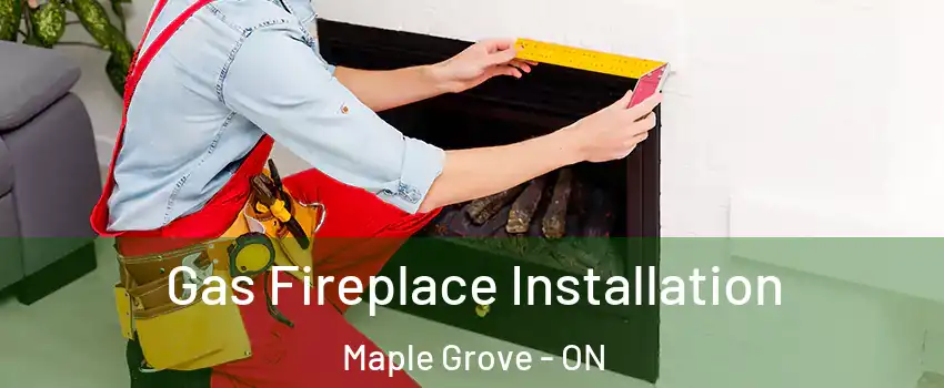  Gas Fireplace Installation Maple Grove - ON