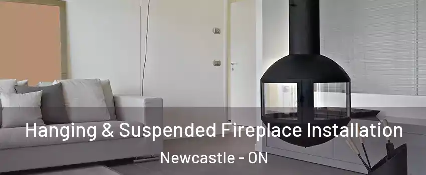 Hanging & Suspended Fireplace Installation Newcastle - ON