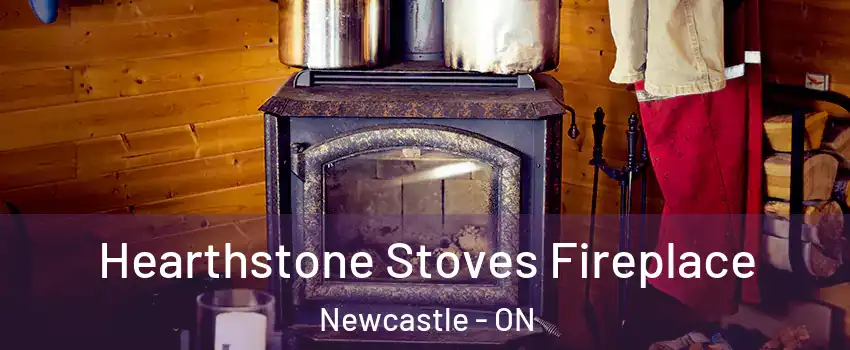 Hearthstone Stoves Fireplace Newcastle - ON