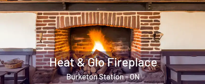  Heat & Glo Fireplace Burketon Station - ON
