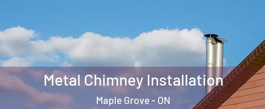  Metal Chimney Installation Maple Grove - ON