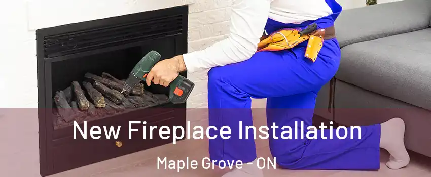 New Fireplace Installation Maple Grove - ON
