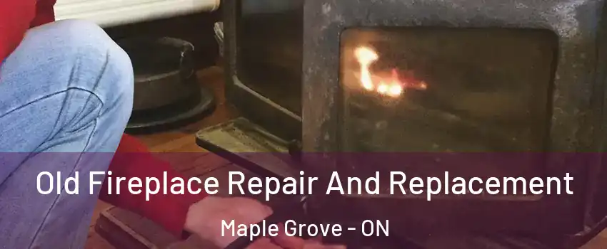  Old Fireplace Repair And Replacement Maple Grove - ON