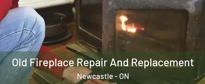  Old Fireplace Repair And Replacement Newcastle - ON