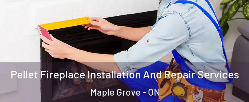  Pellet Fireplace Installation And Repair Services Maple Grove - ON
