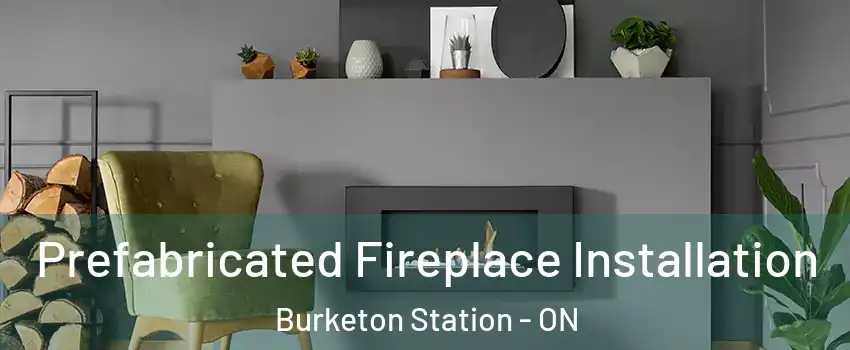  Prefabricated Fireplace Installation Burketon Station - ON