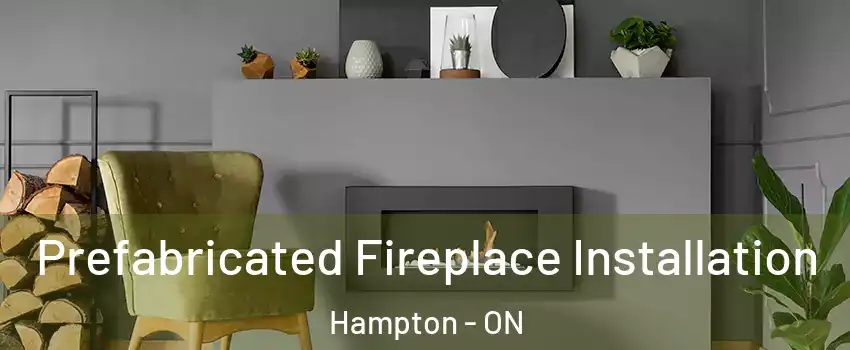  Prefabricated Fireplace Installation Hampton - ON