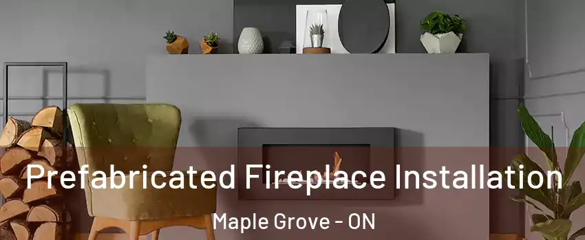  Prefabricated Fireplace Installation Maple Grove - ON