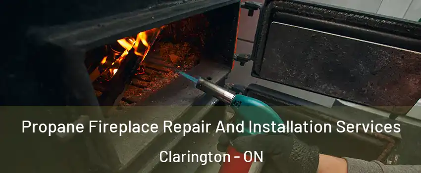 Propane Fireplace Repair And Installation Services Clarington - ON