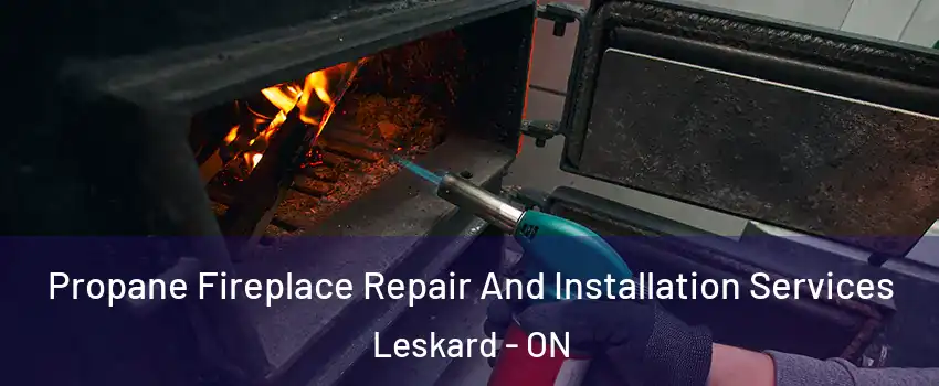 Propane Fireplace Repair And Installation Services Leskard - ON