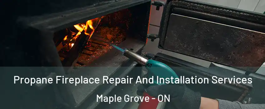 Propane Fireplace Repair And Installation Services Maple Grove - ON