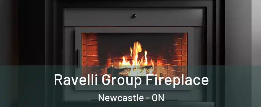 Ravelli Group Fireplace Newcastle - ON