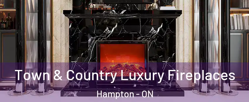  Town & Country Luxury Fireplaces Hampton - ON
