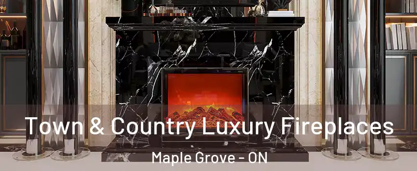  Town & Country Luxury Fireplaces Maple Grove - ON