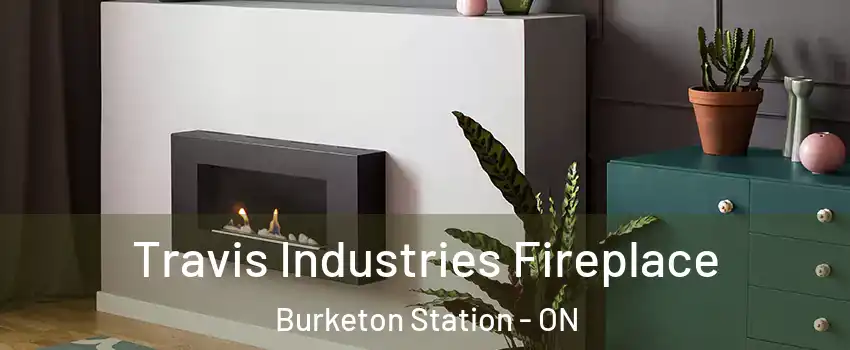 Travis Industries Fireplace Burketon Station - ON
