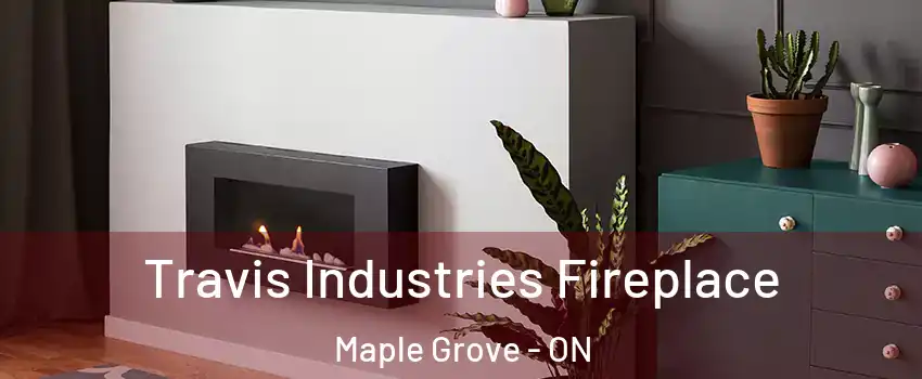  Travis Industries Fireplace Maple Grove - ON