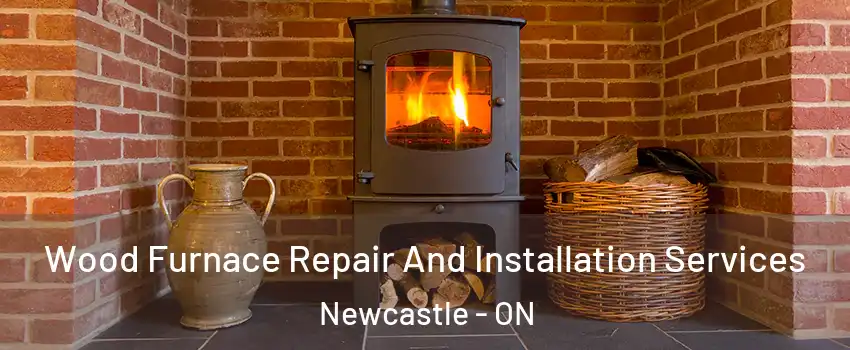  Wood Furnace Repair And Installation Services Newcastle - ON