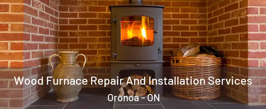  Wood Furnace Repair And Installation Services Oronoa - ON