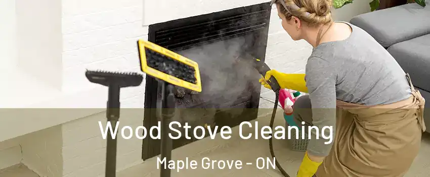  Wood Stove Cleaning Maple Grove - ON