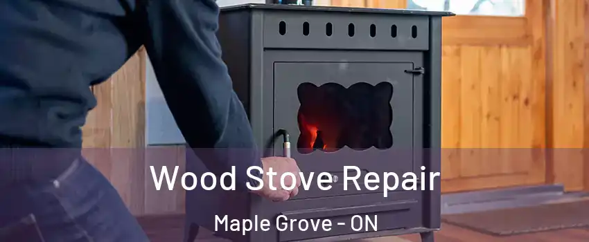  Wood Stove Repair Maple Grove - ON